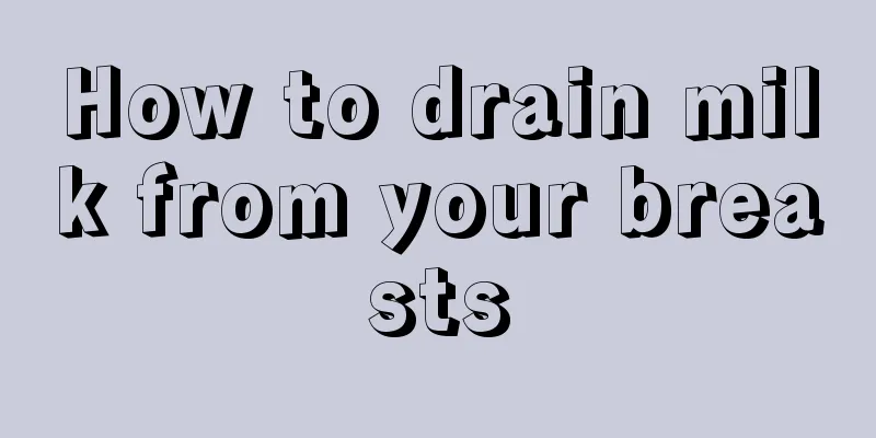 How to drain milk from your breasts