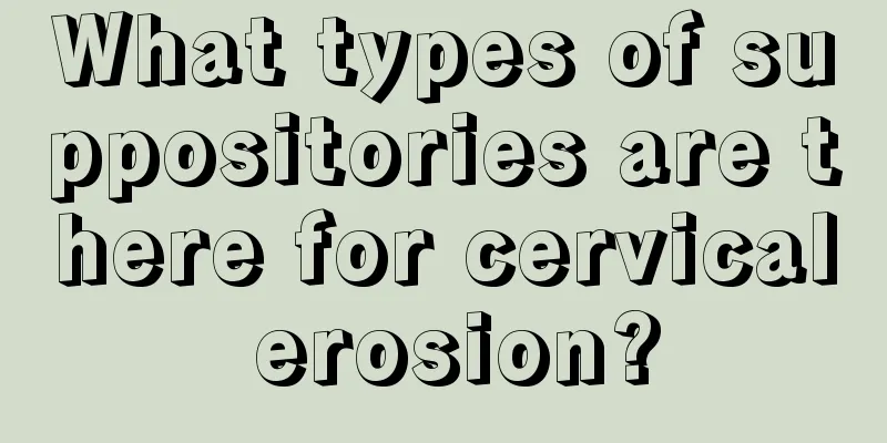 What types of suppositories are there for cervical erosion?