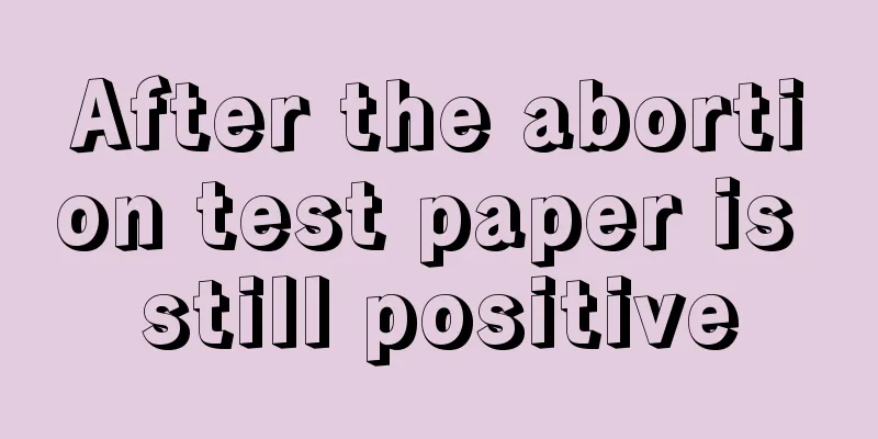 After the abortion test paper is still positive