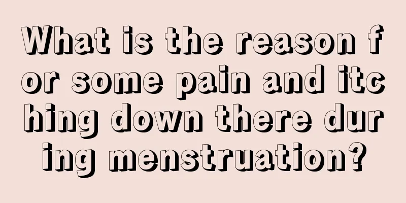 What is the reason for some pain and itching down there during menstruation?