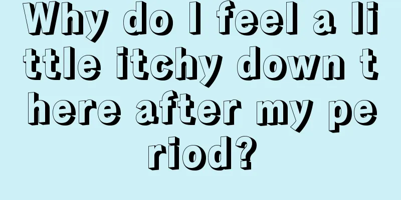 Why do I feel a little itchy down there after my period?