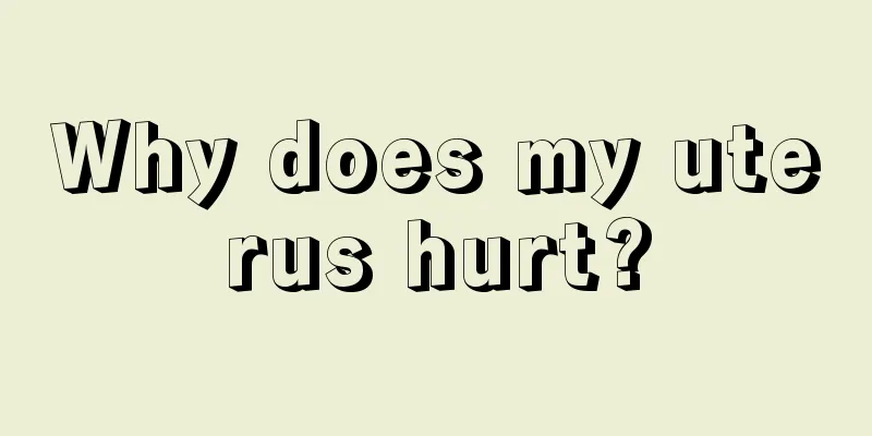 Why does my uterus hurt?