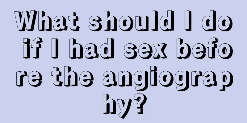 What should I do if I had sex before the angiography?