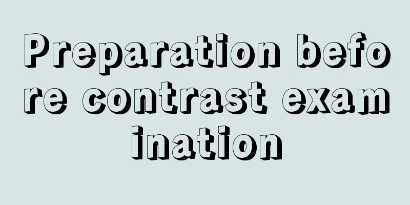 Preparation before contrast examination