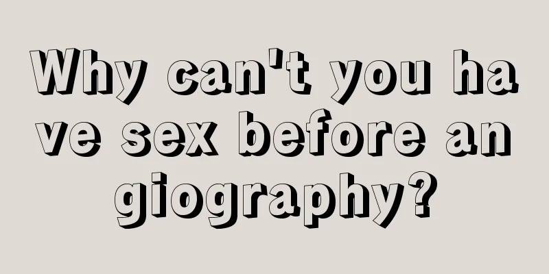 Why can't you have sex before angiography?