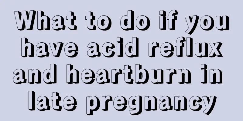 What to do if you have acid reflux and heartburn in late pregnancy