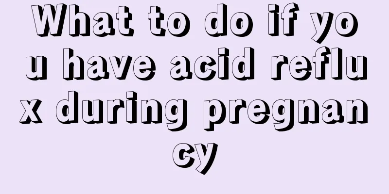 What to do if you have acid reflux during pregnancy