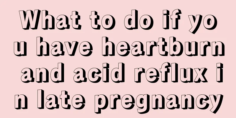 What to do if you have heartburn and acid reflux in late pregnancy