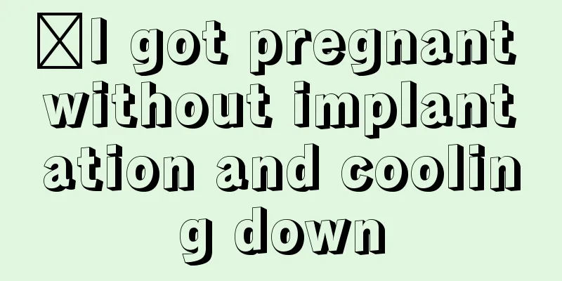 ​I got pregnant without implantation and cooling down