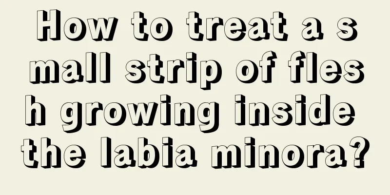 How to treat a small strip of flesh growing inside the labia minora?