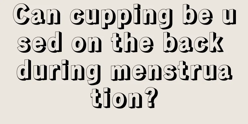 Can cupping be used on the back during menstruation?