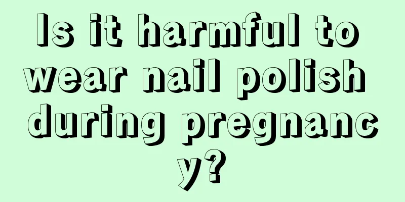 Is it harmful to wear nail polish during pregnancy?