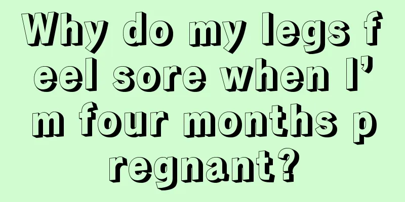 Why do my legs feel sore when I’m four months pregnant?