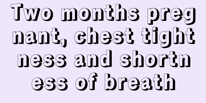 Two months pregnant, chest tightness and shortness of breath