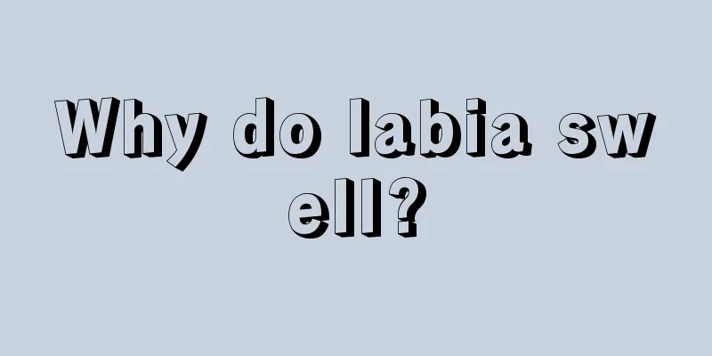 Why do labia swell?