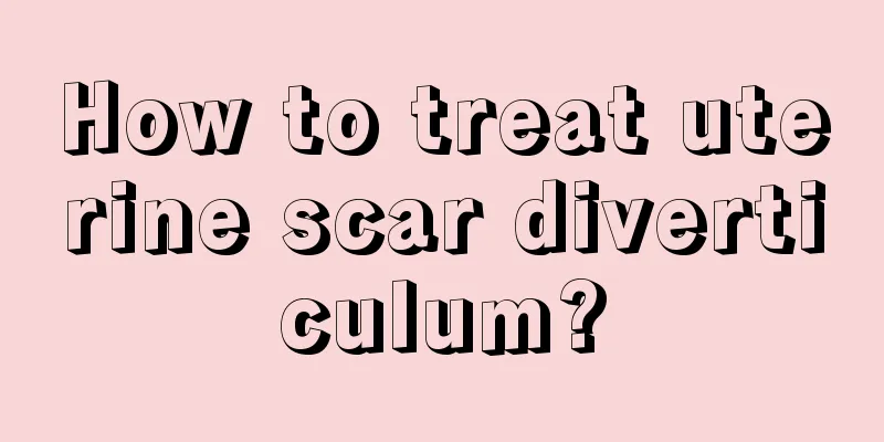 How to treat uterine scar diverticulum?