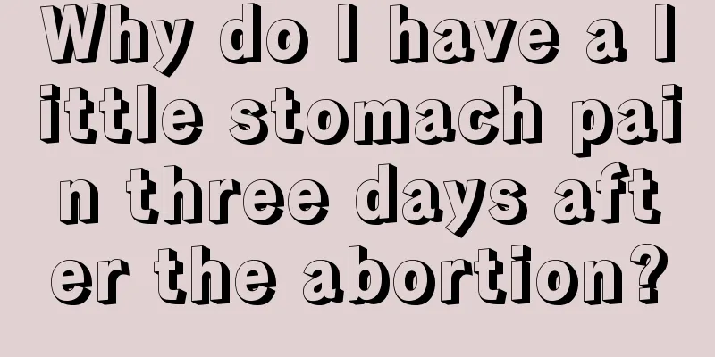 Why do I have a little stomach pain three days after the abortion?