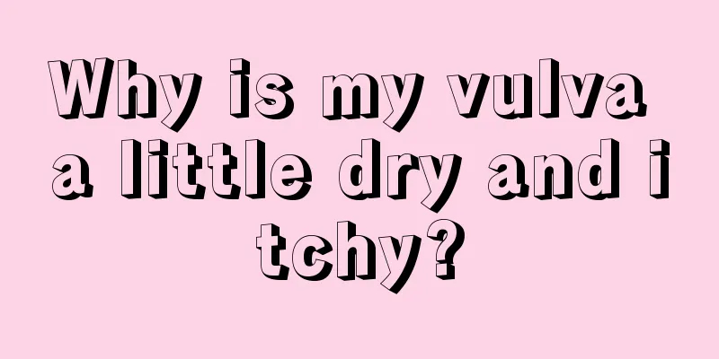 Why is my vulva a little dry and itchy?