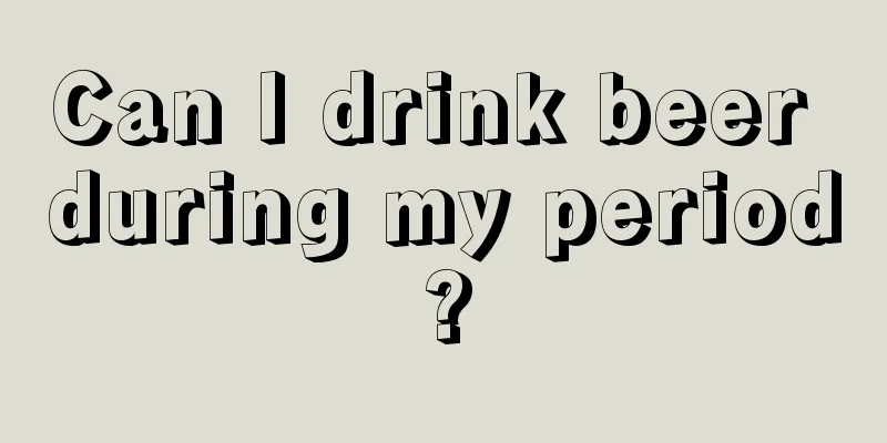 Can I drink beer during my period?