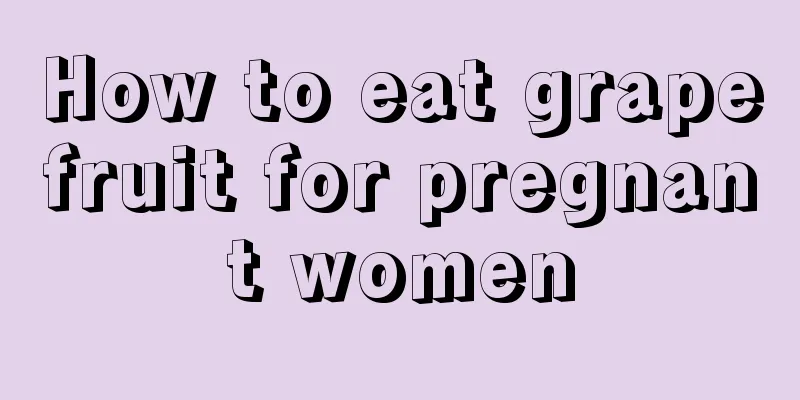 How to eat grapefruit for pregnant women