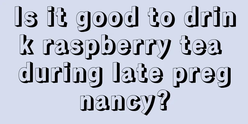 Is it good to drink raspberry tea during late pregnancy?