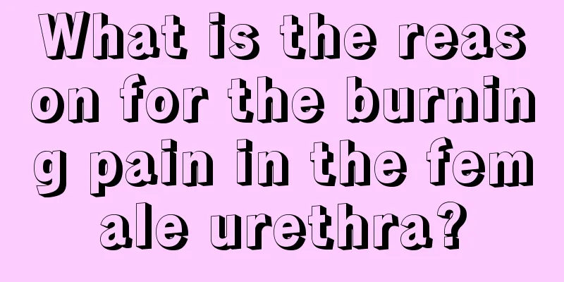 What is the reason for the burning pain in the female urethra?