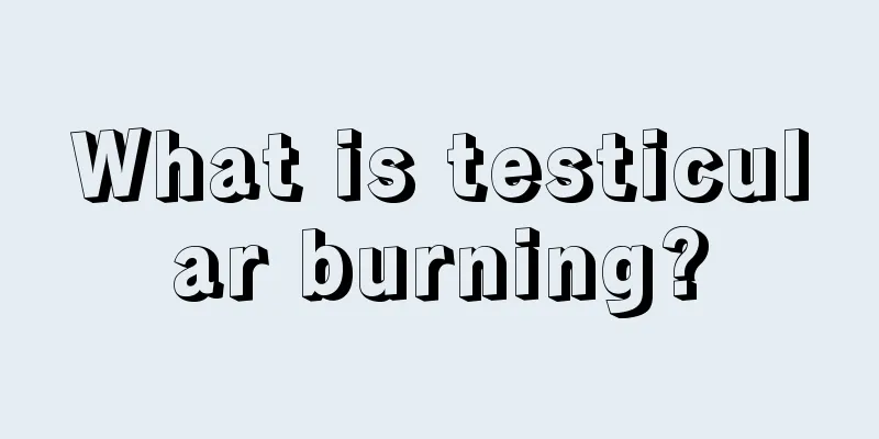 What is testicular burning?