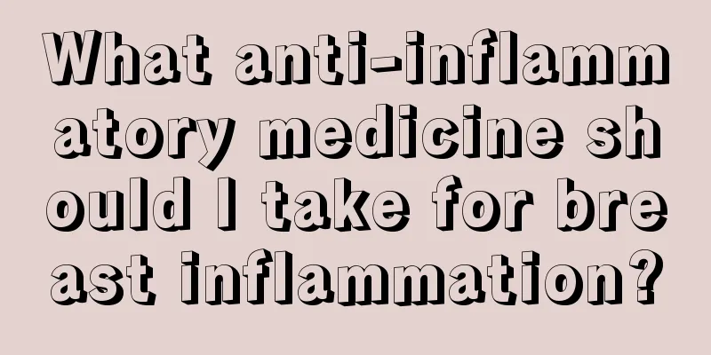 What anti-inflammatory medicine should I take for breast inflammation?