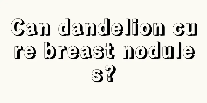 Can dandelion cure breast nodules?