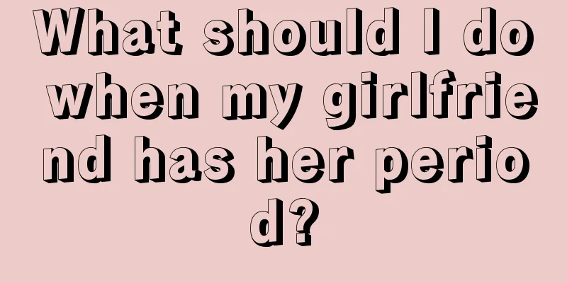 What should I do when my girlfriend has her period?