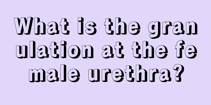 What is the granulation at the female urethra?