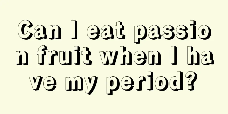 Can I eat passion fruit when I have my period?