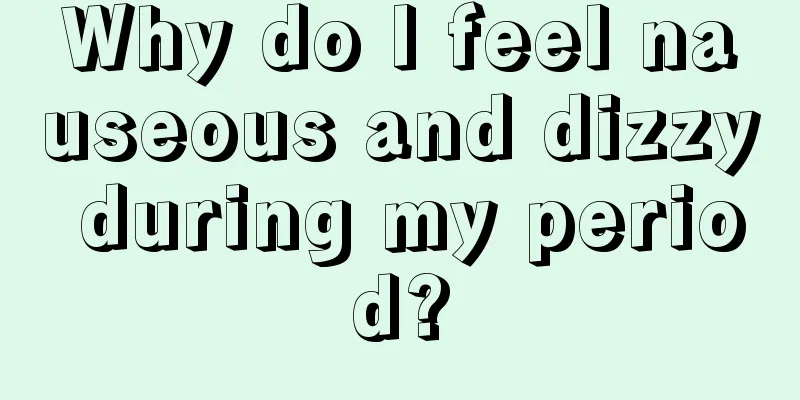 Why do I feel nauseous and dizzy during my period?