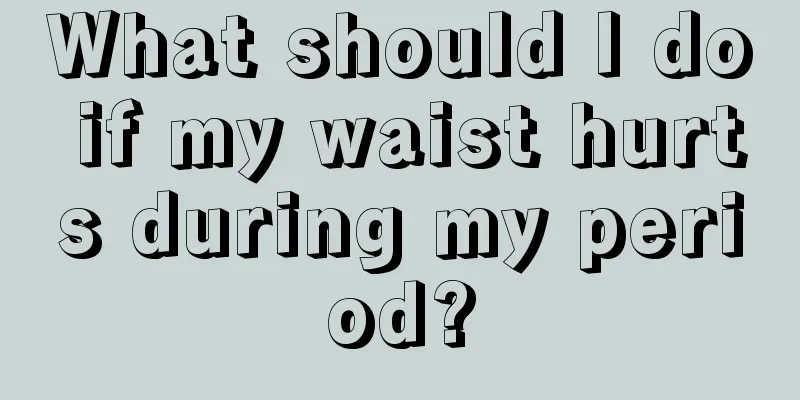 What should I do if my waist hurts during my period?