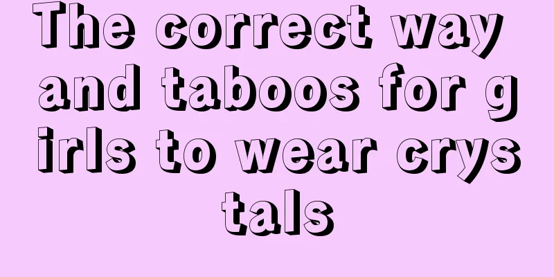 The correct way and taboos for girls to wear crystals