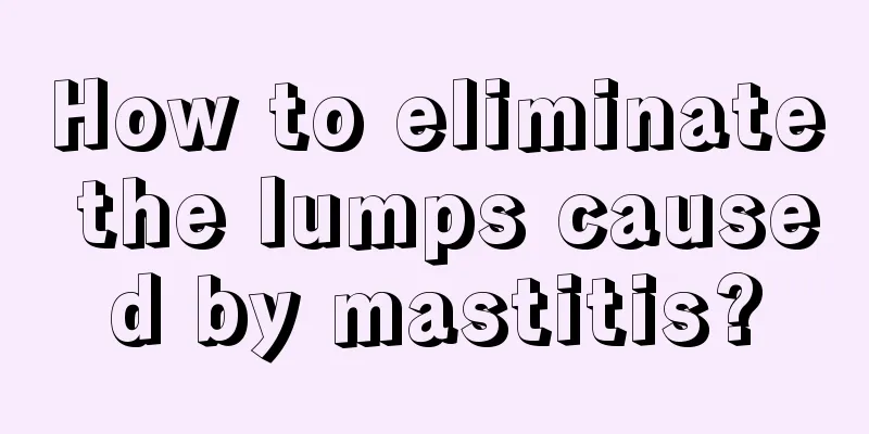 How to eliminate the lumps caused by mastitis?