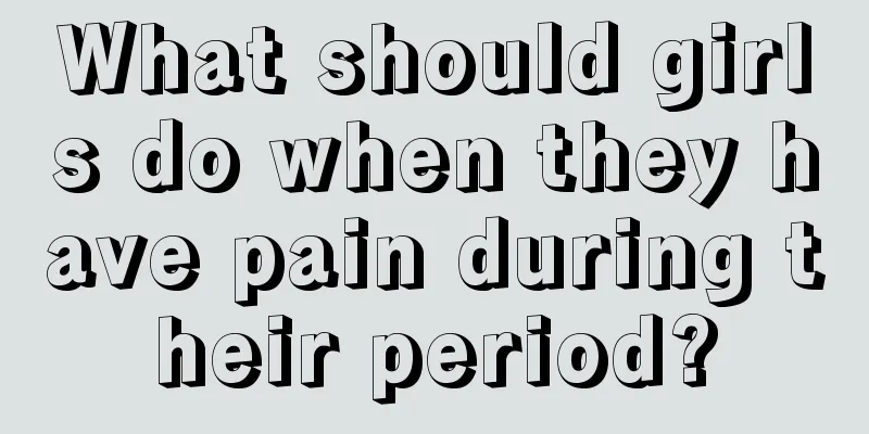 What should girls do when they have pain during their period?