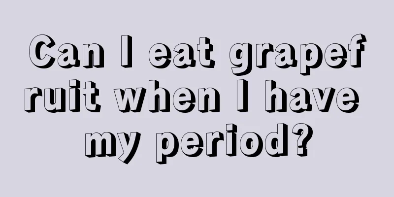 Can I eat grapefruit when I have my period?