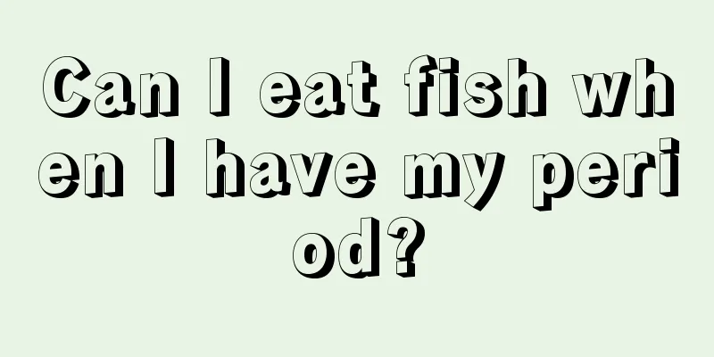 Can I eat fish when I have my period?