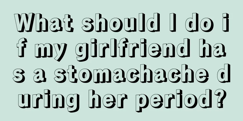 What should I do if my girlfriend has a stomachache during her period?