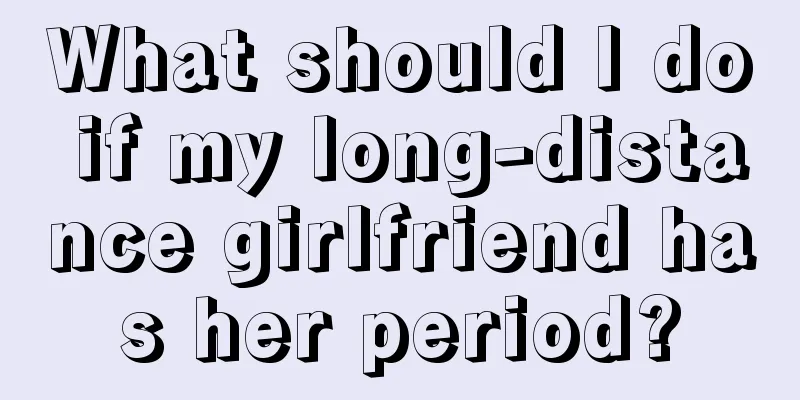 What should I do if my long-distance girlfriend has her period?