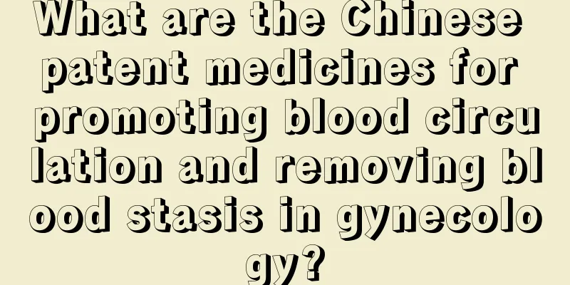 What are the Chinese patent medicines for promoting blood circulation and removing blood stasis in gynecology?