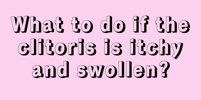 What to do if the clitoris is itchy and swollen?