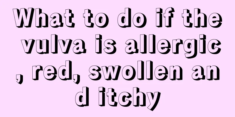 What to do if the vulva is allergic, red, swollen and itchy