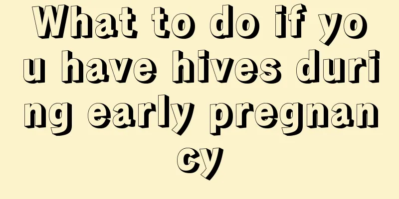 What to do if you have hives during early pregnancy