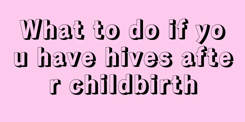 What to do if you have hives after childbirth