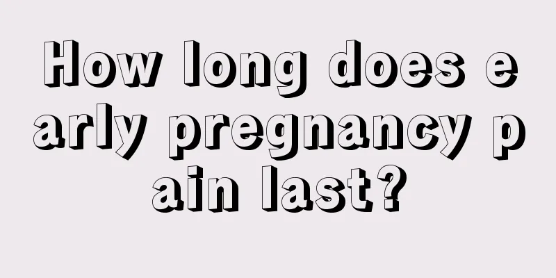 How long does early pregnancy pain last?