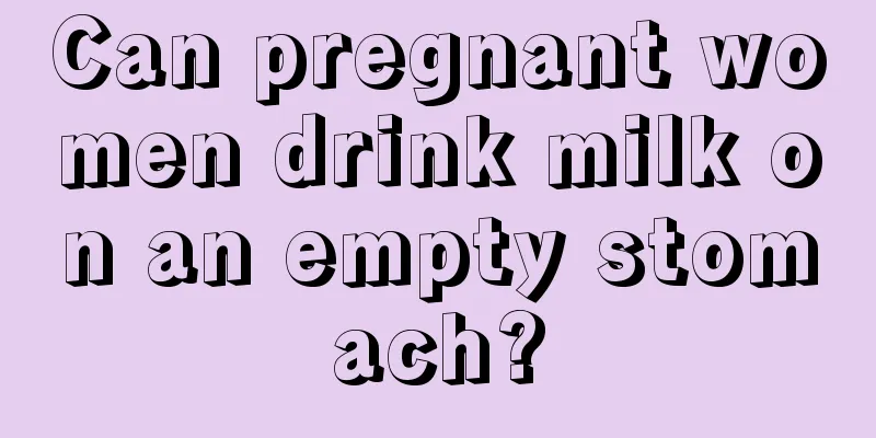 Can pregnant women drink milk on an empty stomach?