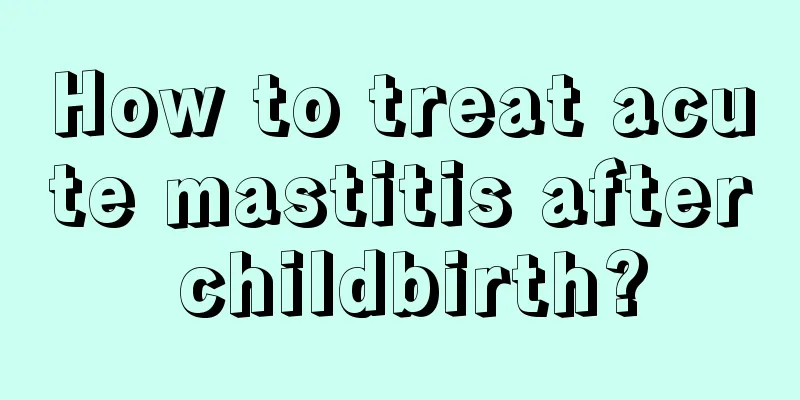 How to treat acute mastitis after childbirth?