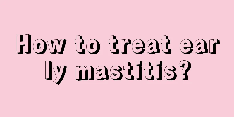 How to treat early mastitis?